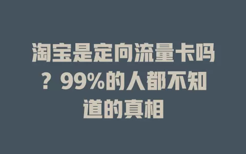 淘宝是定向流量卡吗？99%的人都不知道的真相