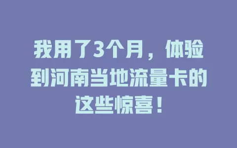 我用了3个月，体验到河南当地流量卡的这些惊喜！