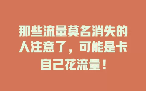 那些流量莫名消失的人注意了，可能是卡自己花流量！