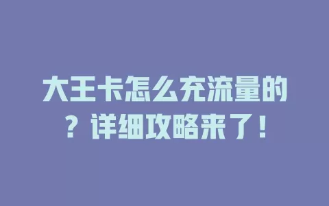 大王卡怎么充流量的？详细攻略来了！