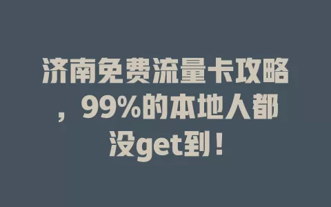 济南免费流量卡攻略，99%的本地人都没get到！