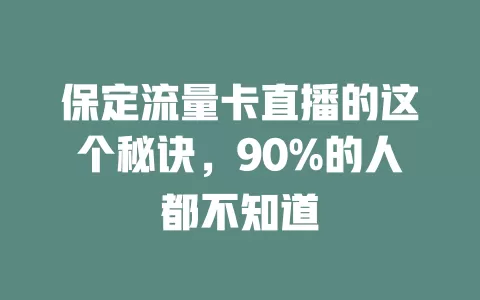 保定流量卡直播的这个秘诀，90%的人都不知道