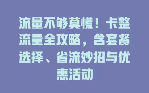 流量不够莫慌！卡整流量全攻略，含套餐选择、省流妙招与优惠活动