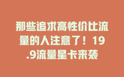 那些追求高性价比流量的人注意了！19.9流量星卡来袭