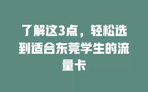了解这3点，轻松选到适合东莞学生的流量卡