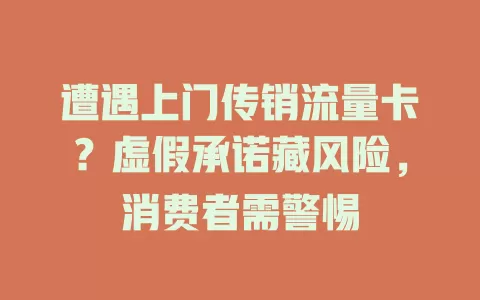 遭遇上门传销流量卡？虚假承诺藏风险，消费者需警惕