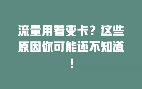 流量用着变卡？这些原因你可能还不知道！