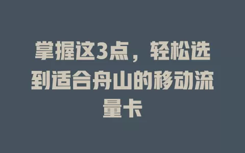 掌握这3点，轻松选到适合舟山的移动流量卡