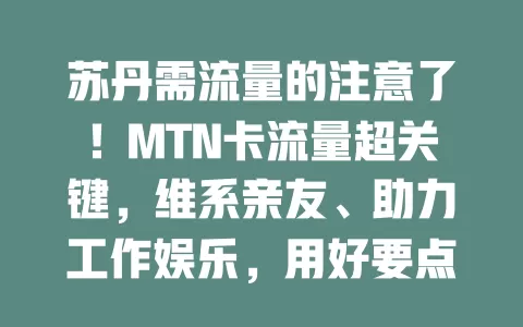 苏丹需流量的注意了！MTN卡流量超关键，维系亲友、助力工作娱乐，用好要点畅享便捷体验