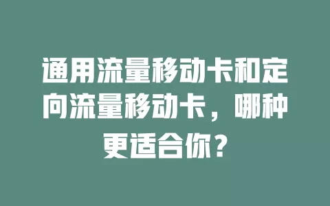 通用流量移动卡和定向流量移动卡，哪种更适合你？