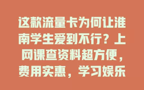 这款流量卡为何让淮南学生爱到不行？上网课查资料超方便，费用实惠，学习娱乐两不误！