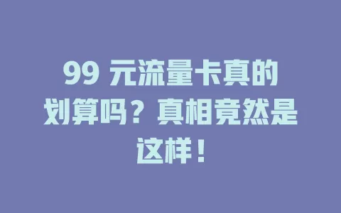99 元流量卡真的划算吗？真相竟然是这样！