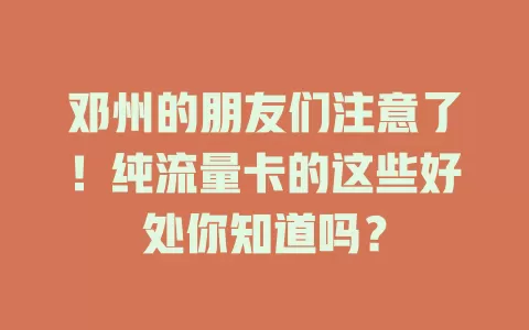 邓州的朋友们注意了！纯流量卡的这些好处你知道吗？