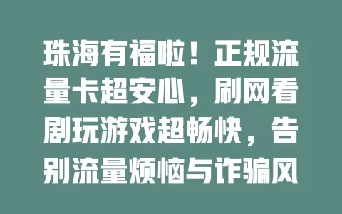 珠海有福啦！正规流量卡超安心，刷网看剧玩游戏超畅快，告别流量烦恼与诈骗风险，快找适合的开启精彩网络生活！