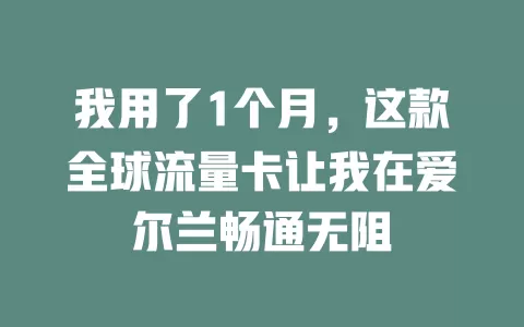 我用了1个月，这款全球流量卡让我在爱尔兰畅通无阻