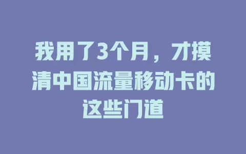 我用了3个月，才摸清中国流量移动卡的这些门道