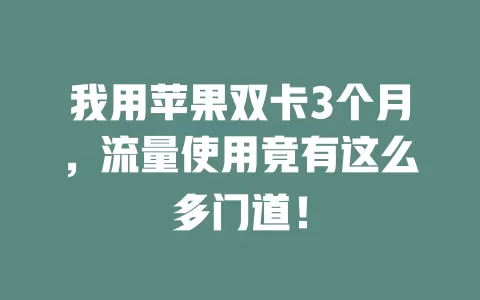 我用苹果双卡3个月，流量使用竟有这么多门道！