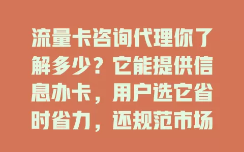流量卡咨询代理你了解多少？它能提供信息办卡，用户选它省时省力，还规范市场。选时要谨慎，这样才能借助它找到适合的流量卡畅享网络生活