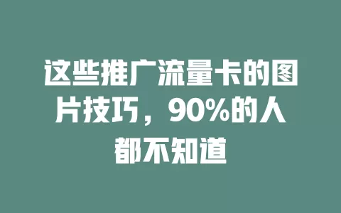 这些推广流量卡的图片技巧，90%的人都不知道