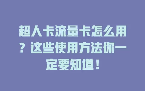 超人卡流量卡怎么用？这些使用方法你一定要知道！