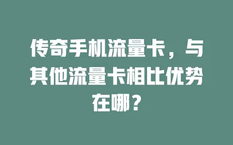 传奇手机流量卡，与其他流量卡相比优势在哪？