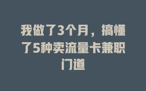 我做了3个月，搞懂了5种卖流量卡兼职门道