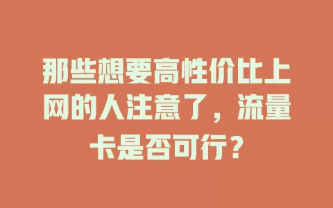 那些想要高性价比上网的人注意了，流量卡是否可行？