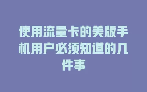 使用流量卡的美版手机用户必须知道的几件事