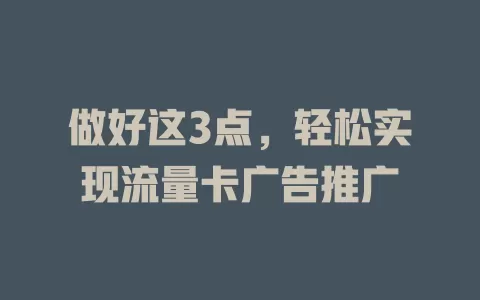 做好这3点，轻松实现流量卡广告推广