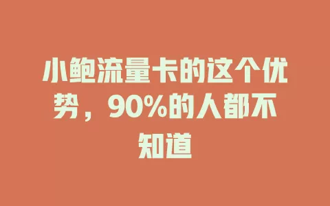 小鲍流量卡的这个优势，90%的人都不知道