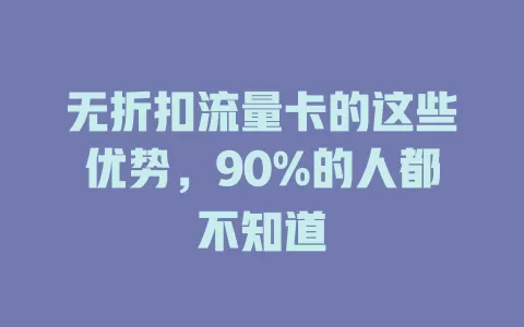 无折扣流量卡的这些优势，90%的人都不知道
