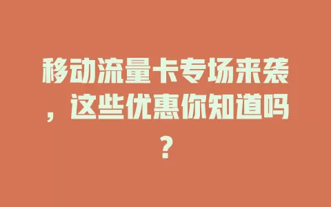 移动流量卡专场来袭，这些优惠你知道吗？