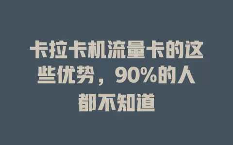 卡拉卡机流量卡的这些优势，90%的人都不知道