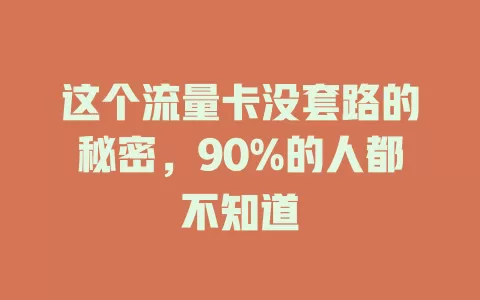 这个流量卡没套路的秘密，90%的人都不知道