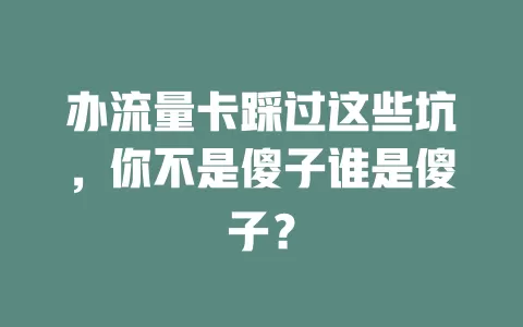 办流量卡踩过这些坑，你不是傻子谁是傻子？