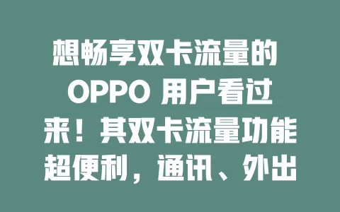 想畅享双卡流量的 OPPO 用户看过来！其双卡流量功能超便利，通讯、外出皆适用，设置管理便捷，能满足多样需求，让你告别流量切换和费用烦恼，快用好这强大功能！