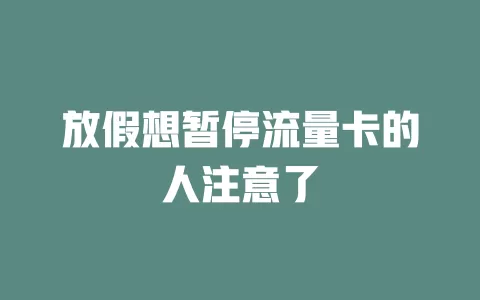 放假想暂停流量卡的人注意了