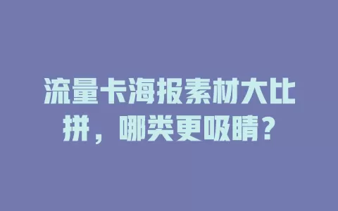 流量卡海报素材大比拼，哪类更吸睛？