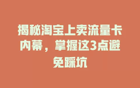 揭秘淘宝上卖流量卡内幕，掌握这3点避免踩坑