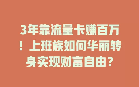 3年靠流量卡赚百万！上班族如何华丽转身实现财富自由？