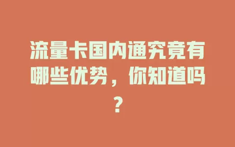 流量卡国内通究竟有哪些优势，你知道吗？