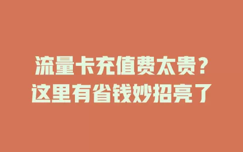 流量卡充值费太贵？这里有省钱妙招亮了