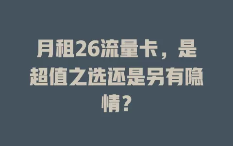 月租26流量卡，是超值之选还是另有隐情？