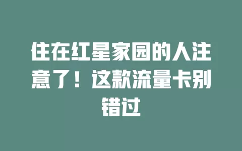 住在红星家园的人注意了！这款流量卡别错过