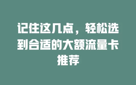 记住这几点，轻松选到合适的大额流量卡推荐
