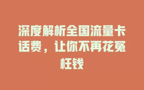 深度解析全国流量卡话费，让你不再花冤枉钱