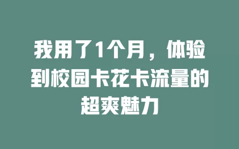 我用了1个月，体验到校园卡花卡流量的超爽魅力