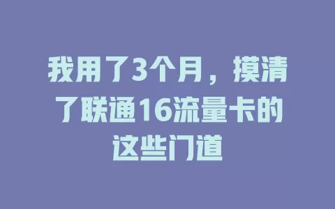 我用了3个月，摸清了联通16流量卡的这些门道