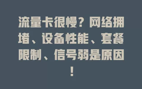 流量卡很慢？网络拥堵、设备性能、套餐限制、信号弱是原因！