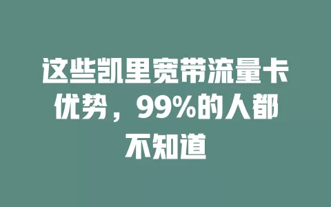 这些凯里宽带流量卡优势，99%的人都不知道